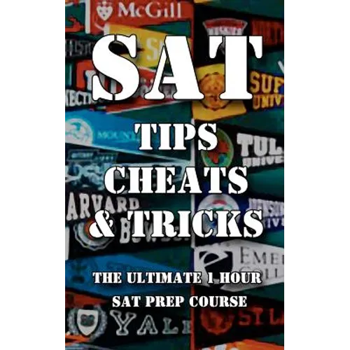 SAT Tips Cheats & Tricks - The Ultimate 1 Hour SAT Prep Course: Last Minute Tactics To Increase Your Score and Get Into The College Of Your Choice! - Paperback