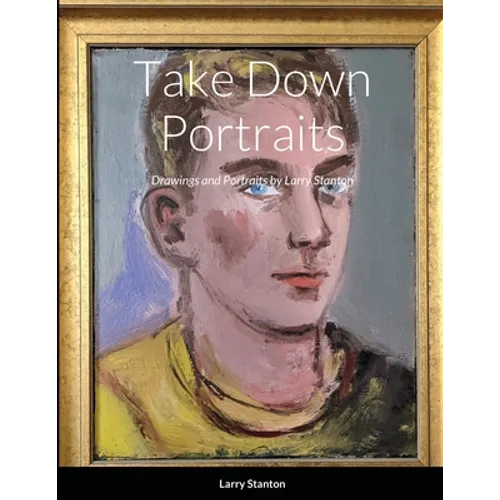 Take Down Portraits: Drawings and Portraits by Larry Stanton - Paperback