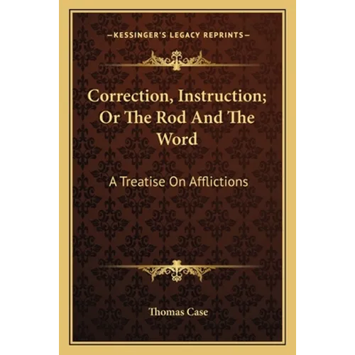 Correction, Instruction; Or The Rod And The Word: A Treatise On Afflictions - Paperback