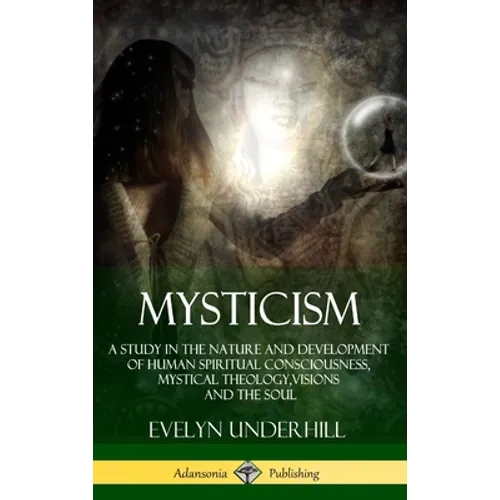 Mysticism: A Study in the Nature and Development of Human Spiritual Consciousness, Mystical Theology, Visions and the Soul (12th, - Hardcover