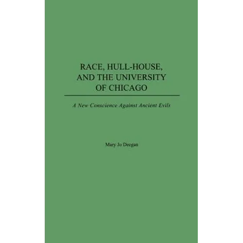Race, Hull-House, and the University of Chicago: A New Conscience Against Ancient Evils - Hardcover