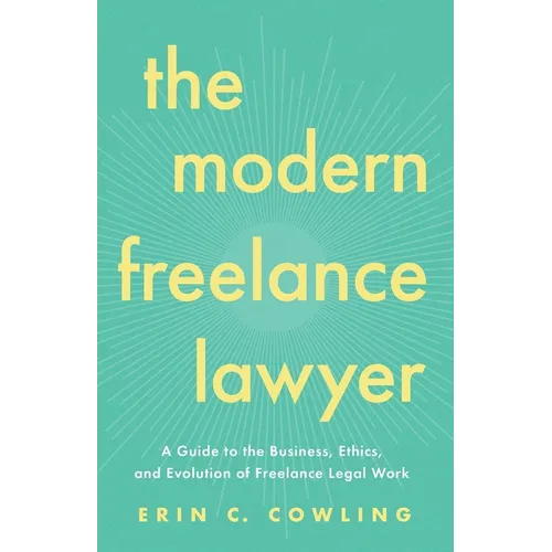 The Modern Freelance Lawyer: A Guide to the Business, Ethics, and Evolution of Freelance Legal Work - Paperback