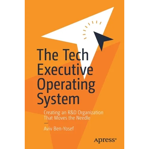 The Tech Executive Operating System: Creating an R&d Organization That Moves the Needle - Paperback
