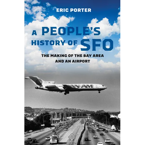 A People's History of Sfo: The Making of the Bay Area and an Airport - Paperback
