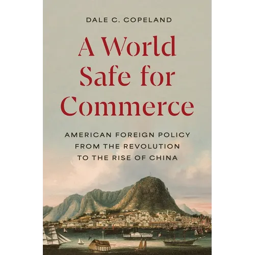 A World Safe for Commerce: American Foreign Policy from the Revolution to the Rise of China - Paperback