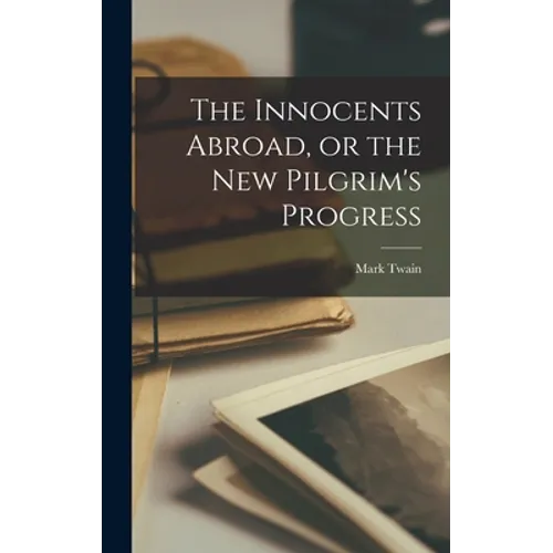 The Innocents Abroad, or the New Pilgrim's Progress - Hardcover