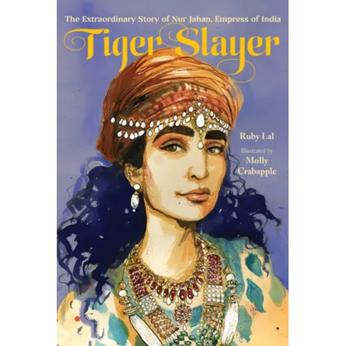 Tiger Slayer: The Extraordinary Story of Nur Jahan, Empress of India - Hardcover
