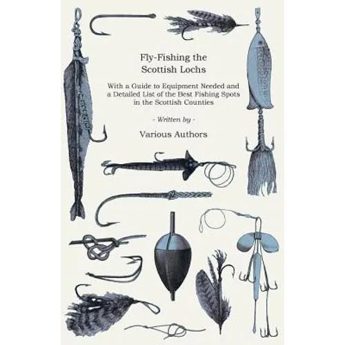 Fly-Fishing the Scottish Lochs - With a Guide to Equipment Needed and a Detailed List of the Best Fishing Spots in the Scottish Counties - Paperback