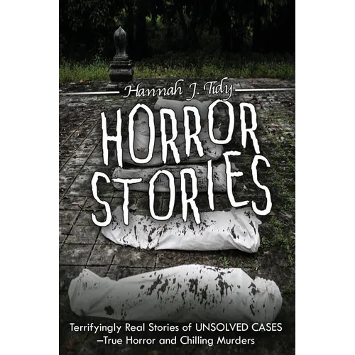 Horror Stories: Terrifyingly Real Stories of Unsolved Cases - True Horror and Chilling Murders - Paperback