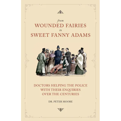 From Wounded Fairies to Sweet Fanny Adams: Helping Police with Their Enquiries Through the Centuries - Paperback