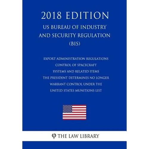 Export Administration Regulations - Control of Spacecraft Systems and Related Items the President Determines No Longer Warrant Control Under the Unite - Paperback