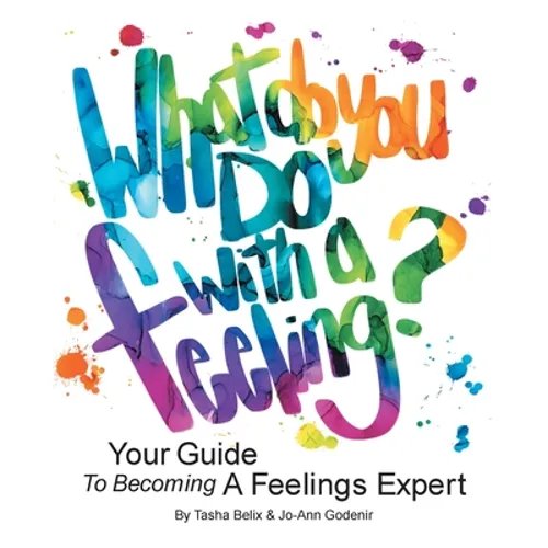 What Do You Do With A Feeling?: Your Guide To Becoming A Feelings Expert - Hardcover