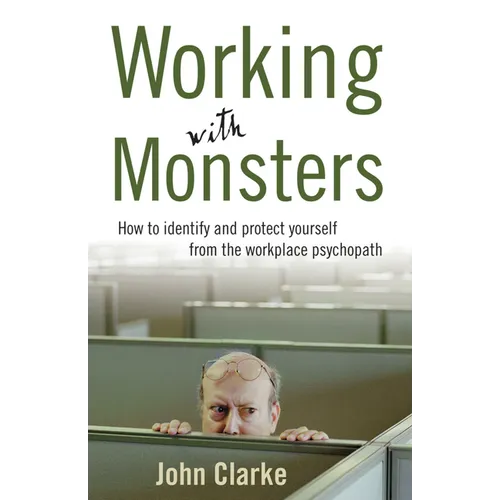 Working with Monsters: How to Identify and Protect Yourself from the Workplace Psychopath - Paperback