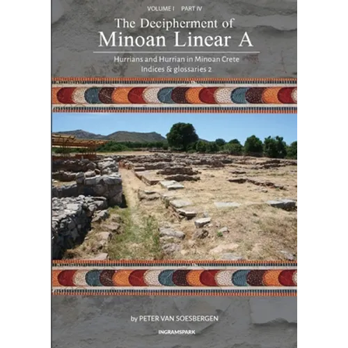 The Decipherment of Minoan Linear A, Volume I, Part IV: Hurrians and Hurrian in Minoan Crete: Indices and glossaries 2 - Paperback