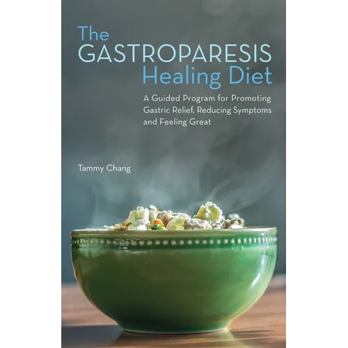 The Gastroparesis Healing Diet: A Guided Program for Promoting Gastric Relief, Reducing Symptoms and Feeling Great - Paperback