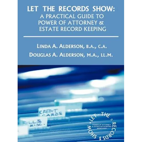 Let the Records Show: A Practical Guide to Power of Attorney and Estate Record Keeping - Paperback
