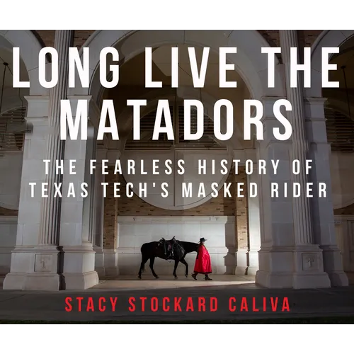 Long Live the Matadors: The Fearless History of Texas Tech's Masked Rider - Hardcover