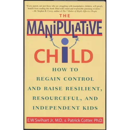 The Manipulative Child: How to Regain Control and Raise Resilient, Resourceful, and Independent Kids - Paperback