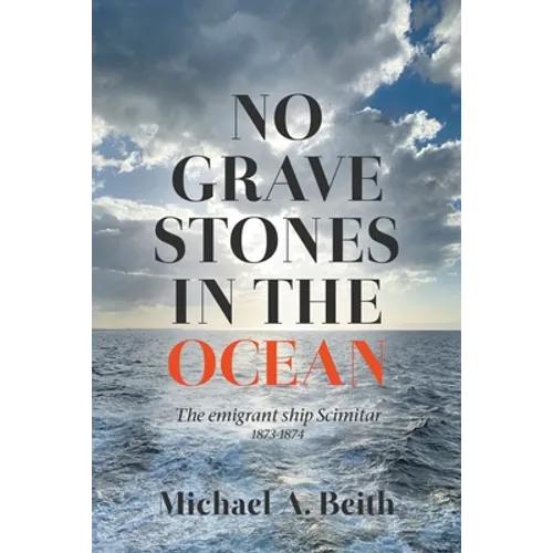 No Gravestones in the Ocean: The emigrant ship Scimitar 1873-1874 - Paperback