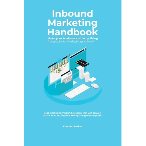 Inbound Marketing Handbook Make your business visible Using Google, Social Media, Blogs & Email. Best marketing inbound strategy that will convert tra - Paperback