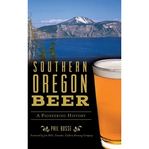 Southern Oregon Beer: A Pioneering History - Hardcover