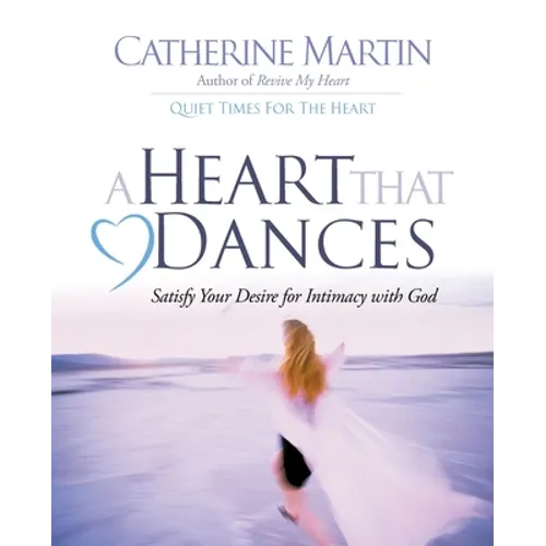 A Heart That Dances: Satisfy Your Desire For Intimacy With God - Paperback