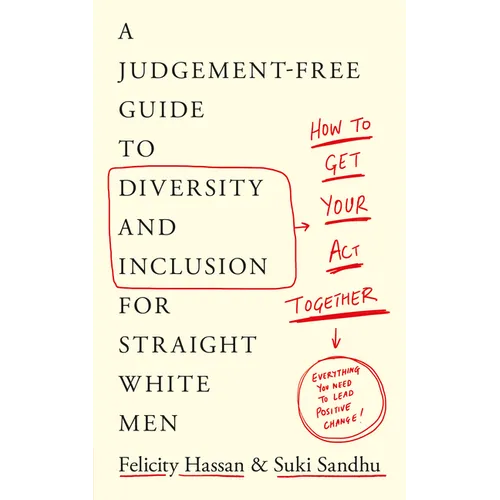 How to Get Your Act Together: A Judgement-Free Guide to Diversity and Inclusion for Straight White Men - Paperback