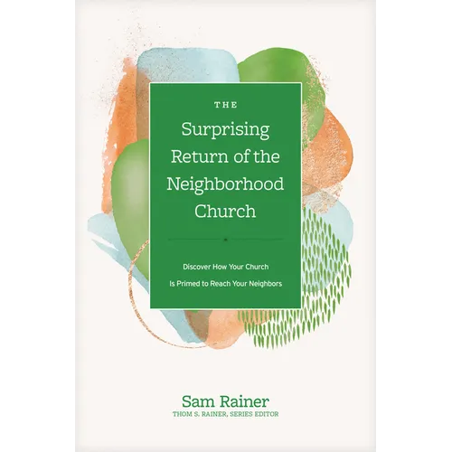 The Surprising Return of the Neighborhood Church: Discover How Your Church Is Primed to Reach Your Neighbors - Hardcover
