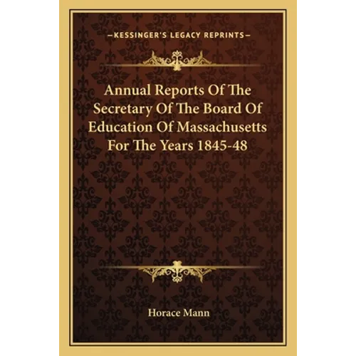 Annual Reports Of The Secretary Of The Board Of Education Of Massachusetts For The Years 1845-48 - Paperback