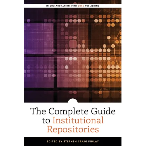 The Complete Guide to Institutional Repositories - Paperback