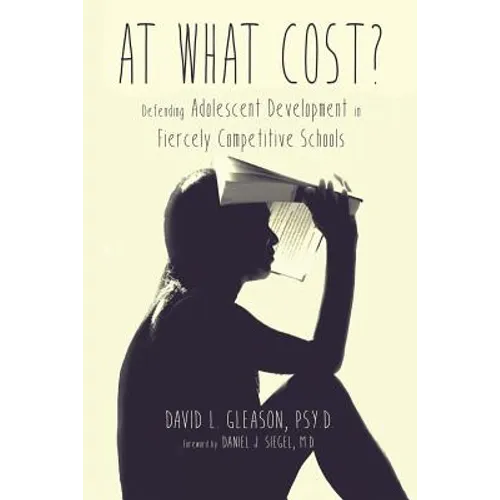At What Cost?: Defending Adolescent Development in Fiercely Competitive Schools - Paperback
