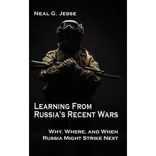 Learning From Russia's Recent Wars: Why, Where, and When Russia Might Strike Next - Hardcover