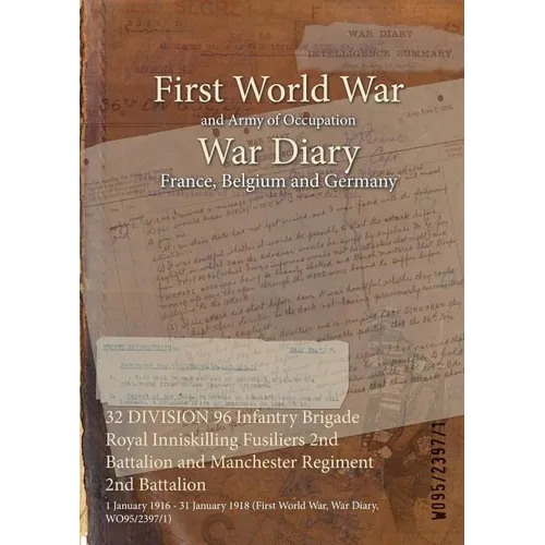 32 DIVISION 96 Infantry Brigade Royal Inniskilling Fusiliers 2nd Battalion and Manchester Regiment 2nd Battalion: 1 January 1916 - 31 January 1918 (Fi - Paperback