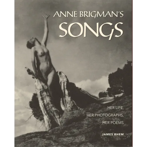 Anne Brigman's Songs: Her Life, Her Photographs, Her Poems - Hardcover