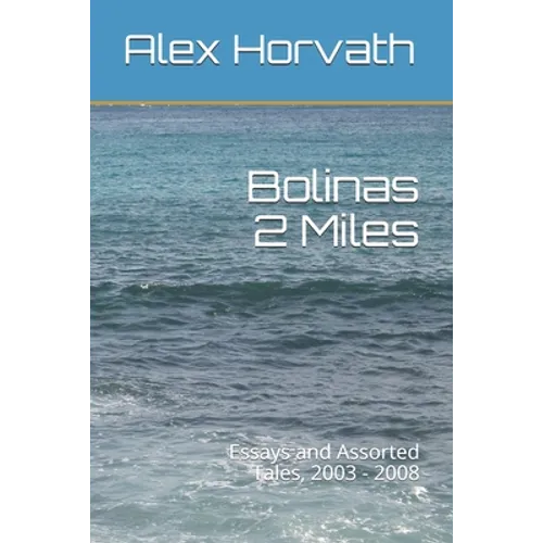 Bolinas 2 Miles: Essays and Assorted Tales, 2003 - 2008 - Paperback