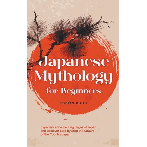 Japanese Mythology for Beginners: Experience the Exciting Sagas of Japan and Discover Step by Step the Culture of the Country Japan - Paperback