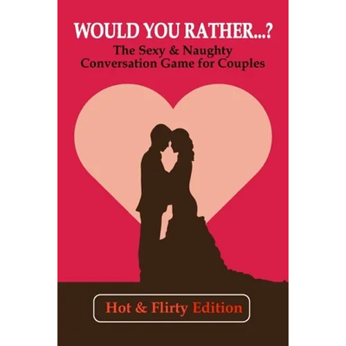 Would you rather...? (Hot & Flirty Edition): Get to Know Your Partner Better with The Sexy & Naughty Conversation Game for Couples; Perfect for Date N - Paperback