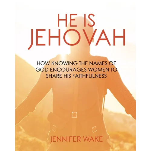 He Is Jehovah: How knowing the Names of God Encourages Women to Share His Faithfulness - Paperback