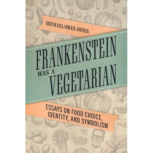 Frankenstein Was a Vegetarian: Essays on Food Choice, Identity, and Symbolism - Hardcover