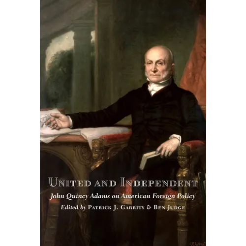 United and Independent: John Quincy Adams on American Foreign Policy - Hardcover