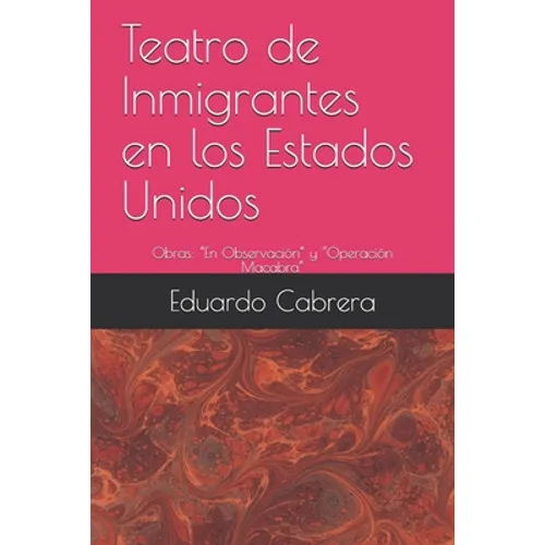 Teatro de Inmigrantes en los Estados Unidos: Obras: "En Observación" y "Operación Macabra" - Paperback