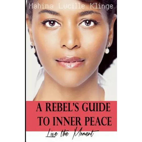 A Rebel's Guide to Inner Peace: Live The Moment - Paperback
