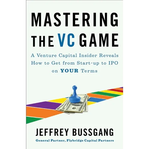 Mastering the VC Game: A Venture Capital Insider Reveals How to Get from Start-Up to IPO on Your Terms - Paperback