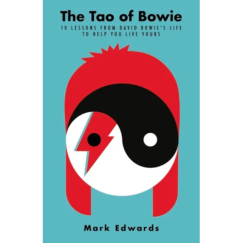 The Tao of Bowie: 10 Lessons from David Bowie's Life to Help You Live Yours - Hardcover