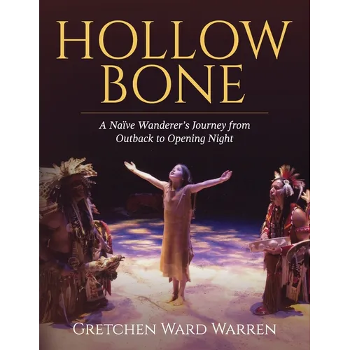 Hollow Bone: A Naïve Wanderer's Journey from Outback to Opening Night - Paperback
