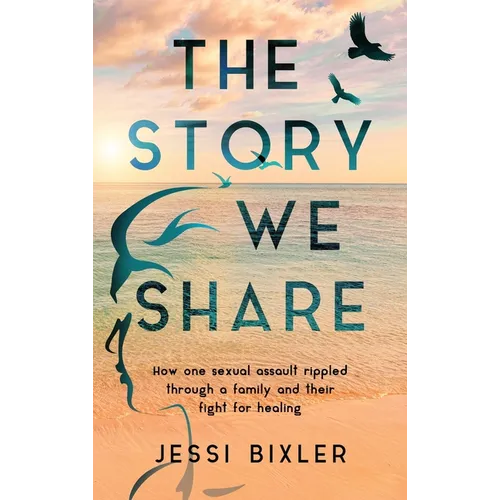 The Story We Share: How one sexual assault rippled through a family and their fight for healing - Hardcover