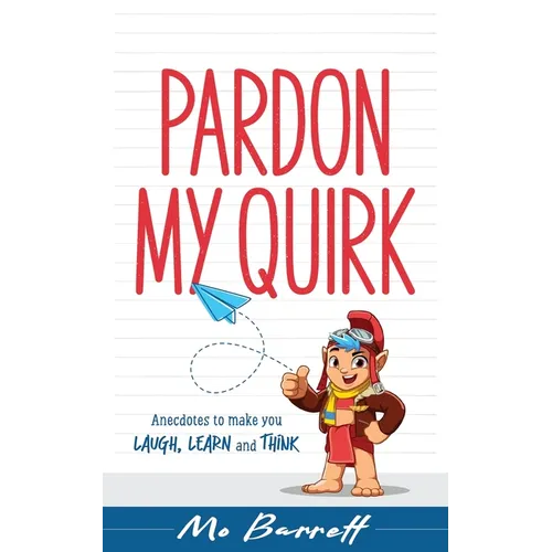 Pardon My Quirk: Anecdotes to make you Laugh, Learn and Think - Paperback