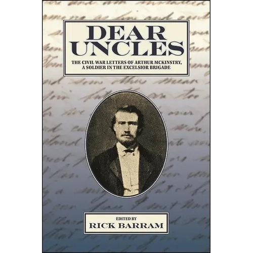 Dear Uncles: The Civil War Letters of Arthur McKinstry, a Soldier in the Excelsior Brigade - Paperback