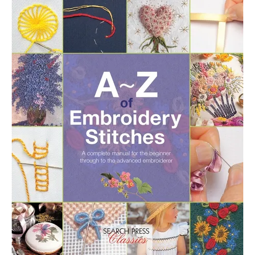 A-Z of Embroidery Stitches: A Complete Manual for the Beginner Through to the Advanced Embroiderer - Paperback