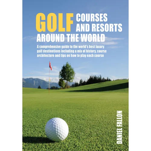 Golf Courses and Resorts Around the World: A Guide to the Most Outstanding Golf Courses and Resorts - Hardcover
